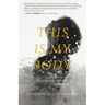 This Is My Body: A Memoir of Religious and Romantic Obsession
