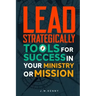 Lead Strategically: Tools for Success in Your Ministry or Mission