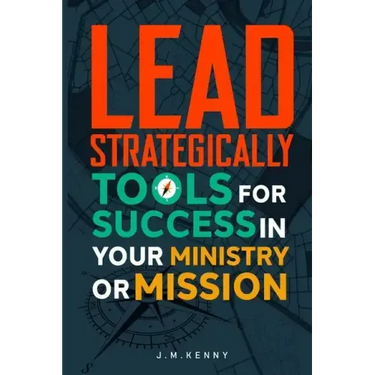 Lead Strategically: Tools for Success in Your Ministry or Mission