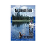 An Oregon Tale: The Memoirs of One Man's Failed Attempt to Escape Childhood