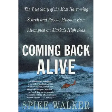 Coming Back Alive: The True Story of the Most Harrowing Search and Rescue Mission Ever Attempted on Alaska's High Seas