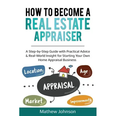 How to Become a Real Estate Appraiser: A Step-by-Step Guide with Practical Advice & Real-World Insight for Starting Your Own Home Appraisal Business