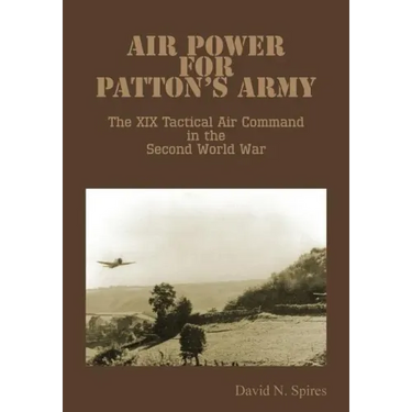 Air Power for Patton's Army - The XIX Tactical Air Command in the Second World War
