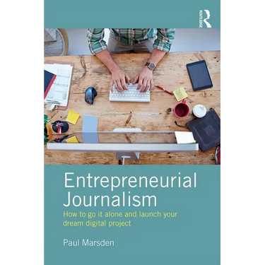 Entrepreneurial Journalism: How to Go It Alone and Launch Your Dream Digital Project