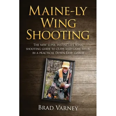 Maine-ly Wing Shooting: The new super instinctive wing shooting guide to clays and game birds