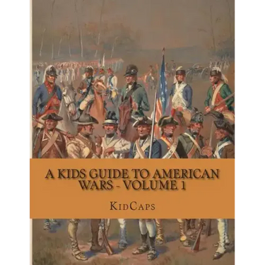 A Kids Guide to American Wars - Volume 1: American Revolution to Civil War