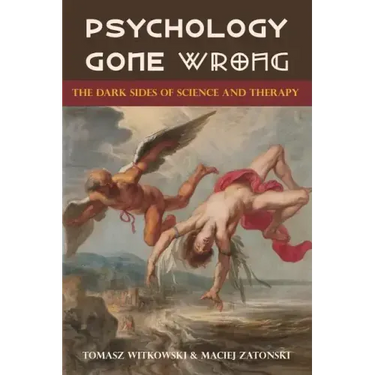Psychology Gone Wrong: The Dark Sides of Science and Therapy