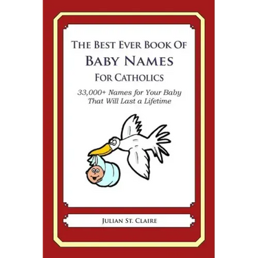 The Best Ever Book of Baby Names for Catholics: 33,000+ Names for Your Baby That Will Last a Lifetime