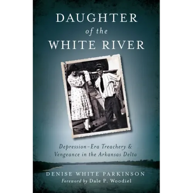 Daughter of the White River:: Depression-Era Treachery and Vengeance in the Arkansas Delta