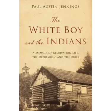 The White Boy and the Indians: A Memoir of Reservation Life, the Depression, and the Okies