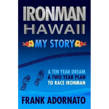 Ironman Hawaii, My Story.: A Ten Year Dream. A Two Year Plan