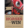 How to Play the Horses-And Win