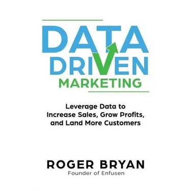 Data Driven Marketing: Leverage Data to Increase Sales, Grow Profits, and Land More Customers