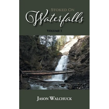Stoked On Waterfalls: Volume 1: A Guide to Alberta's Roadside and Short Hike Waterfalls