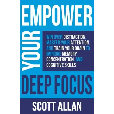 Empower Your Deep Focus: Win Over Distraction, Master Your Attention, and Train Your Brain to Improve Memory, Concentration, and Cognitive Skil