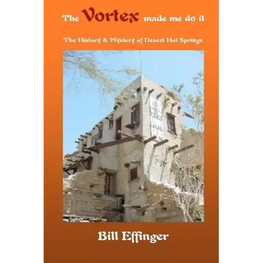 The Vortex made me do it: The History & Mystery of Desert Hot Springs, California