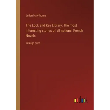 The Lock and Key Library; The most interesting stories of all nations: French Novels: in large print