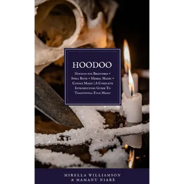 Hoodoo: 4 BOOKS IN 1 Hoodoo for Beginners + Spell Book + Herbal Magic + Candle Magic A Complete Introductory Guide To Traditional Folk Magic