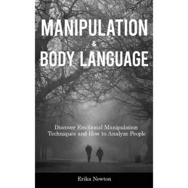 Manipulation and Body Language: Discover Emotional Manipulation Techniques and How to Analyze People