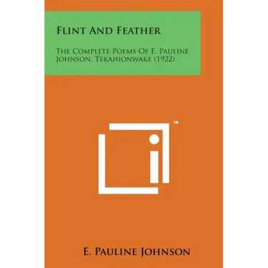 Flint and Feather: The Complete Poems of E. Pauline Johnson, Tekahionwake (1922)