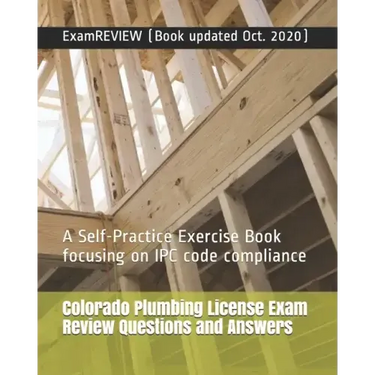 Colorado Plumbing License Exam Review Questions and Answers: A Self-Practice Exercise Book focusing on IPC code compliance