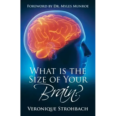 What Is the Size of Your Brain?: Foreword by Dr. Myles Munroe