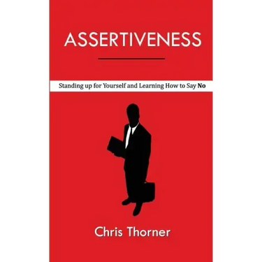 Assertiveness: Standing up for Yourself and Learning How to Say No