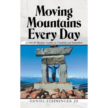 Moving Mountains Every Day: Lessons for Business Leaders in Creativity and Innovation