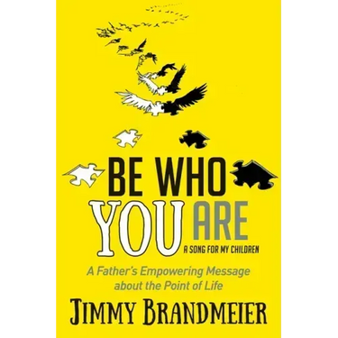 Be Who You Are: A Father's Empowering Message about the Point of Life
