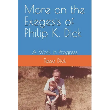More on the Exegesis of Philip K. Dick: A Work in Progress