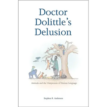 Doctor Dolittle's Delusion: Animals and the Uniqueness of Human Language