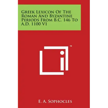 Greek Lexicon Of The Roman And Byzantine Periods From B.C. 146 To A.D. 1100 V1