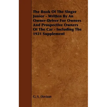 The Book of the Singer Junior - Written by an Owner-Driver for Owners and Prospective Owners of the Car - Including the 1931 Supplement