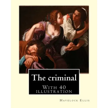 The criminal. By: Havelock Ellis, (with 40 illustration): Henry Havelock Ellis, known as Havelock Ellis (2 February 1859 - 8 July 1939),