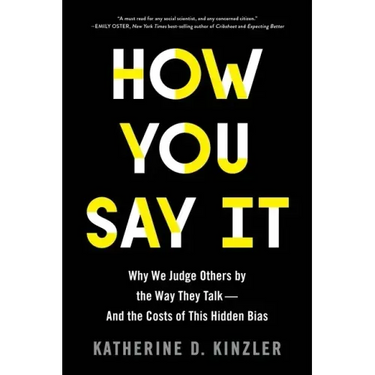How You Say It: Why We Judge Others by the Way They Talk--And the Costs of This Hidden Bias