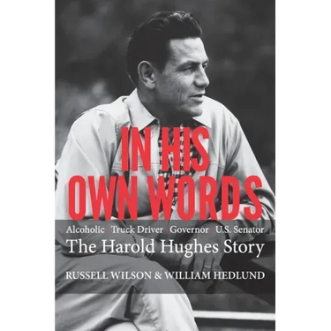 In His Own Words: Alcoholic Truck Driver Governor Us Senator the Harold Hughes Story
