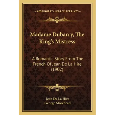 Madame Dubarry, The King's Mistress: A Romantic Story From The French Of Jean De La Hire (1902)