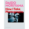 Daido Moriyama: How I Take Photographs