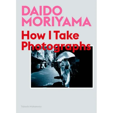 Daido Moriyama: How I Take Photographs