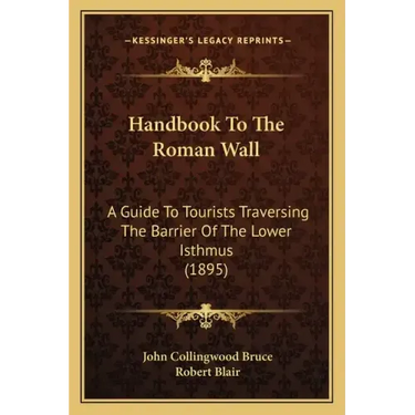 Handbook to the Roman Wall: A Guide to Tourists Traversing the Barrier of the Lower Isthmus (1895)