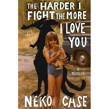 The Harder I Fight the More I Love You: A Memoir