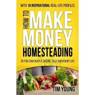 How to Make Money Homesteading: So You Can Enjoy a Secure, Self-Sufficient Life