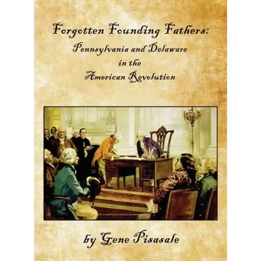 Forgotten Founding Fathers: Pennsylvania and Delaware in the American Revolution