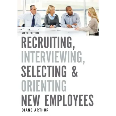 Recruiting, Interviewing, Selecting & Orienting New Employees
