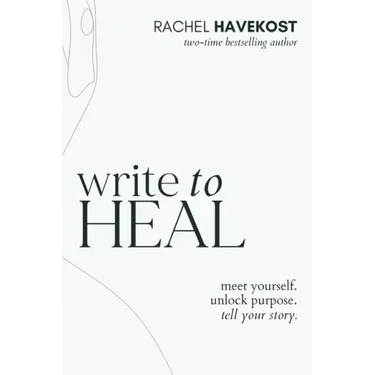 Write to Heal: A 30 Day Workbook for healing the past, unlocking creative purpose and turning wounds into wisdom to tell your story