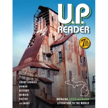 U.P. Reader -- Volume #7: Bringing Upper Michigan Literature to the World