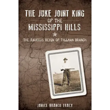 The Juke Joint King of the Mississippi Hills: The Raucous Reign of Tillman Branch
