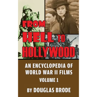 From Hell To Hollywood: An Encyclopedia of World War II Films Volume 1 (hardback)