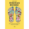 BE HEALTH with REFLEXOLOGY: Enjoy an Alternative Medicine to Improve your Health!
