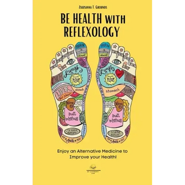 BE HEALTH with REFLEXOLOGY: Enjoy an Alternative Medicine to Improve your Health!